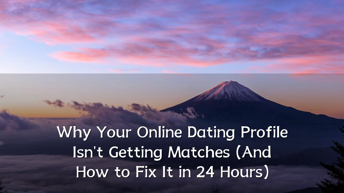Why Your Online Dating Profile Isn't Getting Matches (And How to Fix It in 24 Hours)