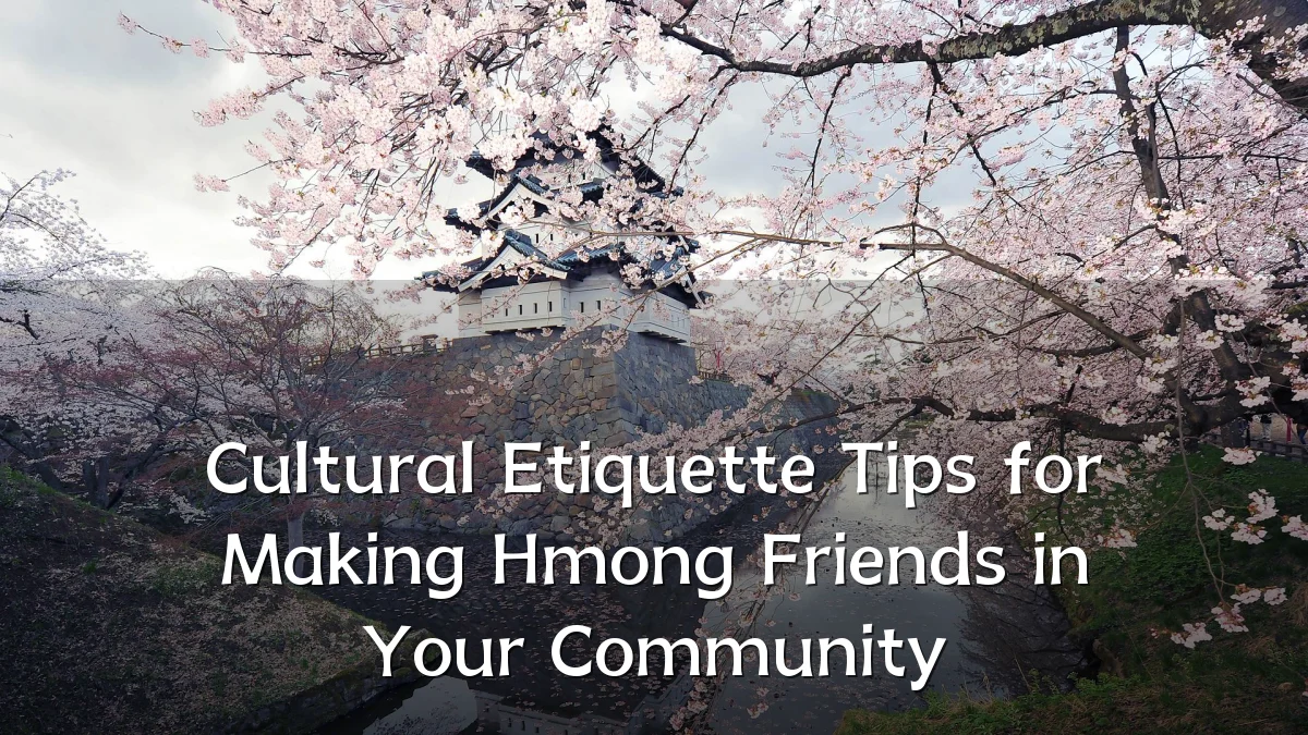 Cultural Etiquette Tips for Making Hmong Friends in Your Community
