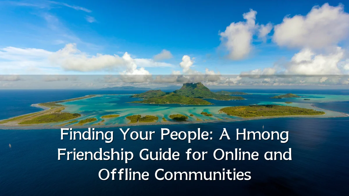 Finding Your People: A Hmong Friendship Guide for Online and Offline Communities