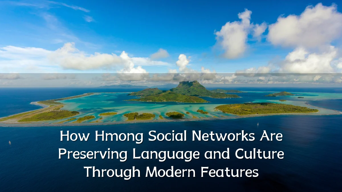 How Hmong Social Networks Are Preserving Language and Culture Through Modern Features