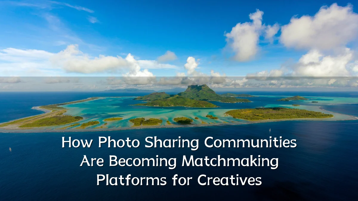 How Photo Sharing Communities Are Becoming Matchmaking Platforms for Creatives