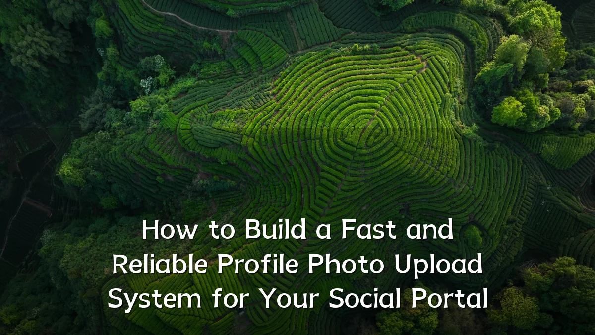 How to Build a Fast and Reliable Profile Photo Upload System for Your Social Portal