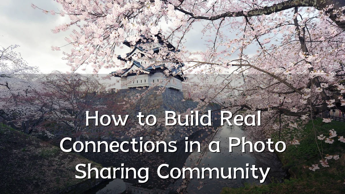 How to Build Real Connections in a Photo Sharing Community