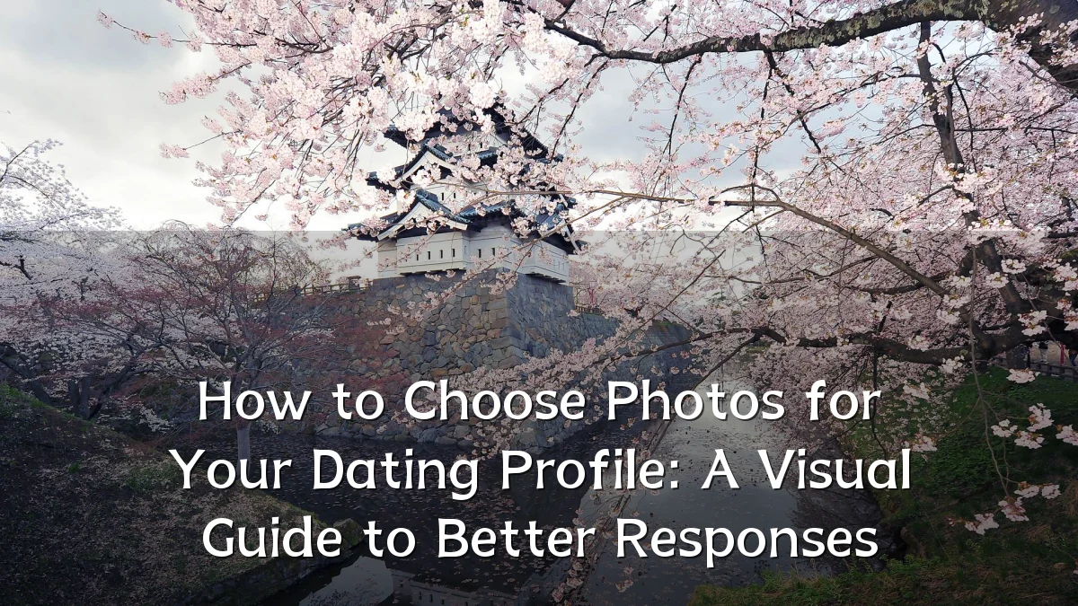 How to Choose Photos for Your Dating Profile: A Visual Guide to Better Responses