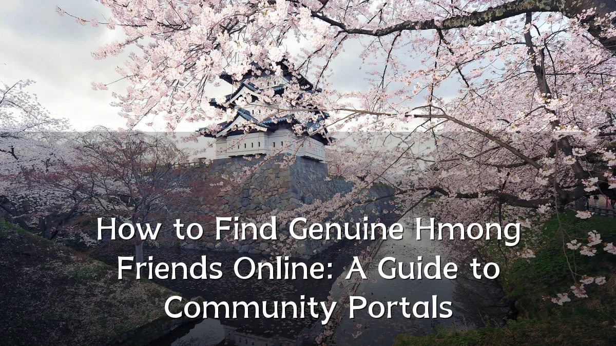 How to Find Genuine Hmong Friends Online: A Guide to Community Portals