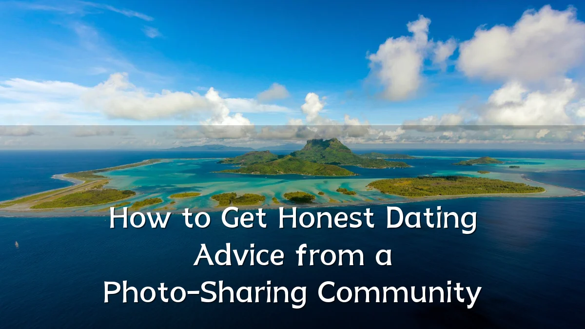 How to Get Honest Dating Advice from a Photo-Sharing Community
