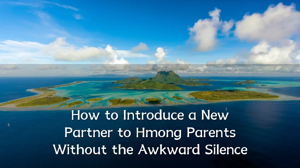 How to Introduce a New Partner to Hmong Parents Without the Awkward Silence