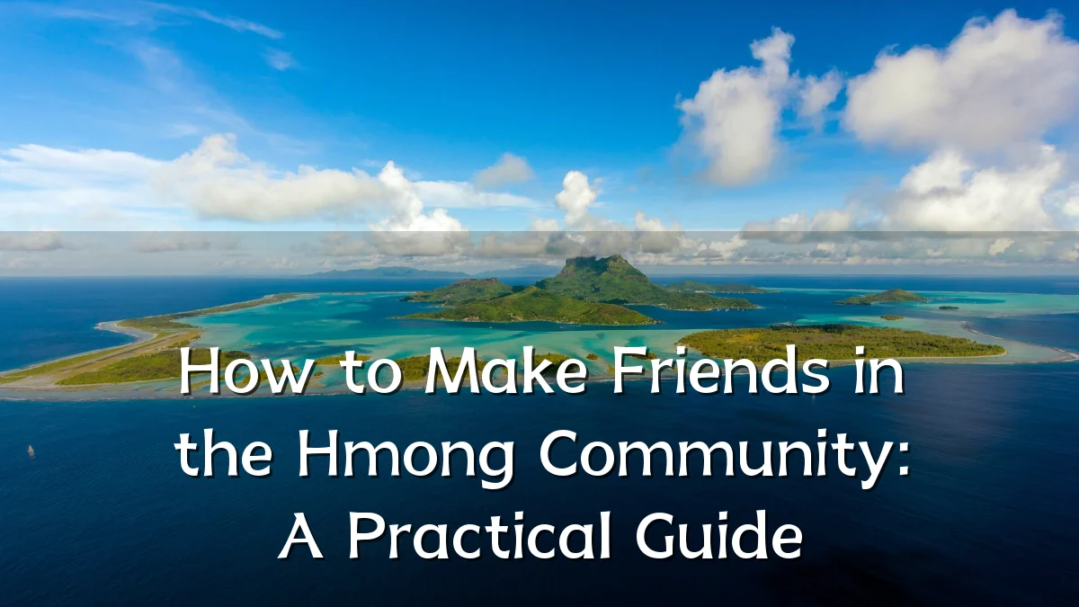 How to Make Friends in the Hmong Community: A Practical Guide