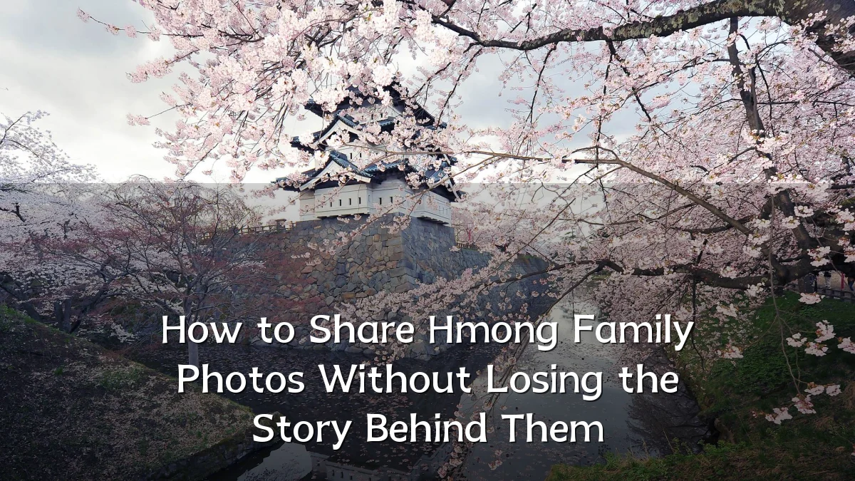 How to Share Hmong Family Photos Without Losing the Story Behind Them