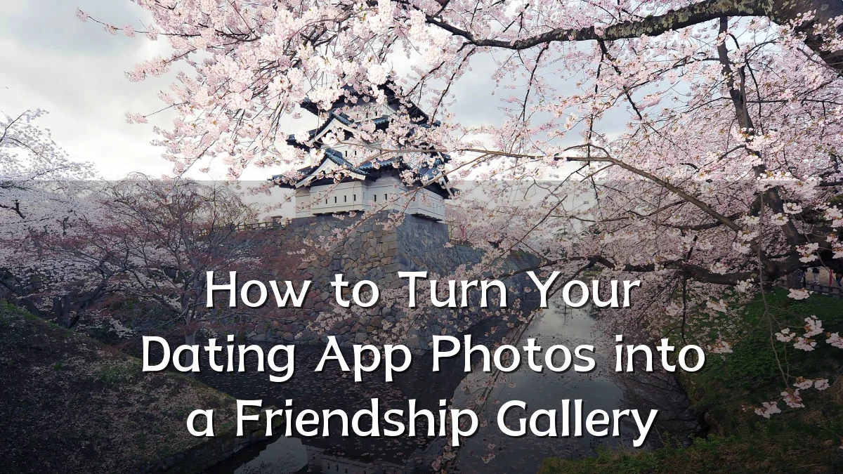 How to Turn Your Dating App Photos into a Friendship Gallery