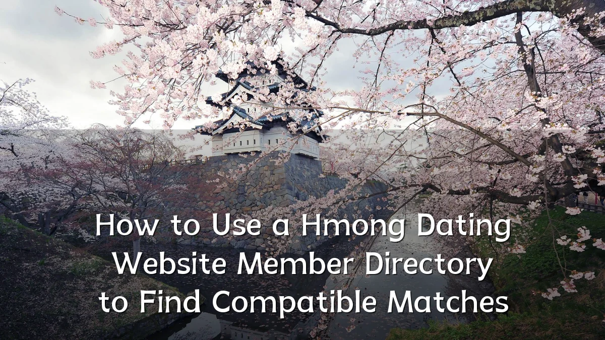 How to Use a Hmong Dating Website Member Directory to Find Compatible Matches