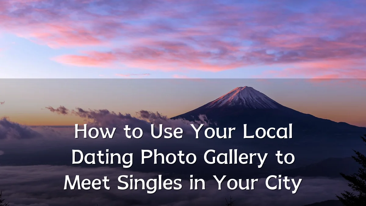 How to Use Your Local Dating Photo Gallery to Meet Singles in Your City