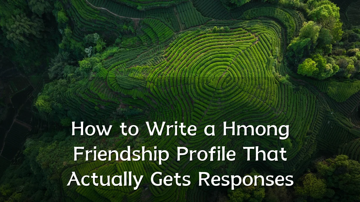 How to Write a Hmong Friendship Profile That Actually Gets Responses