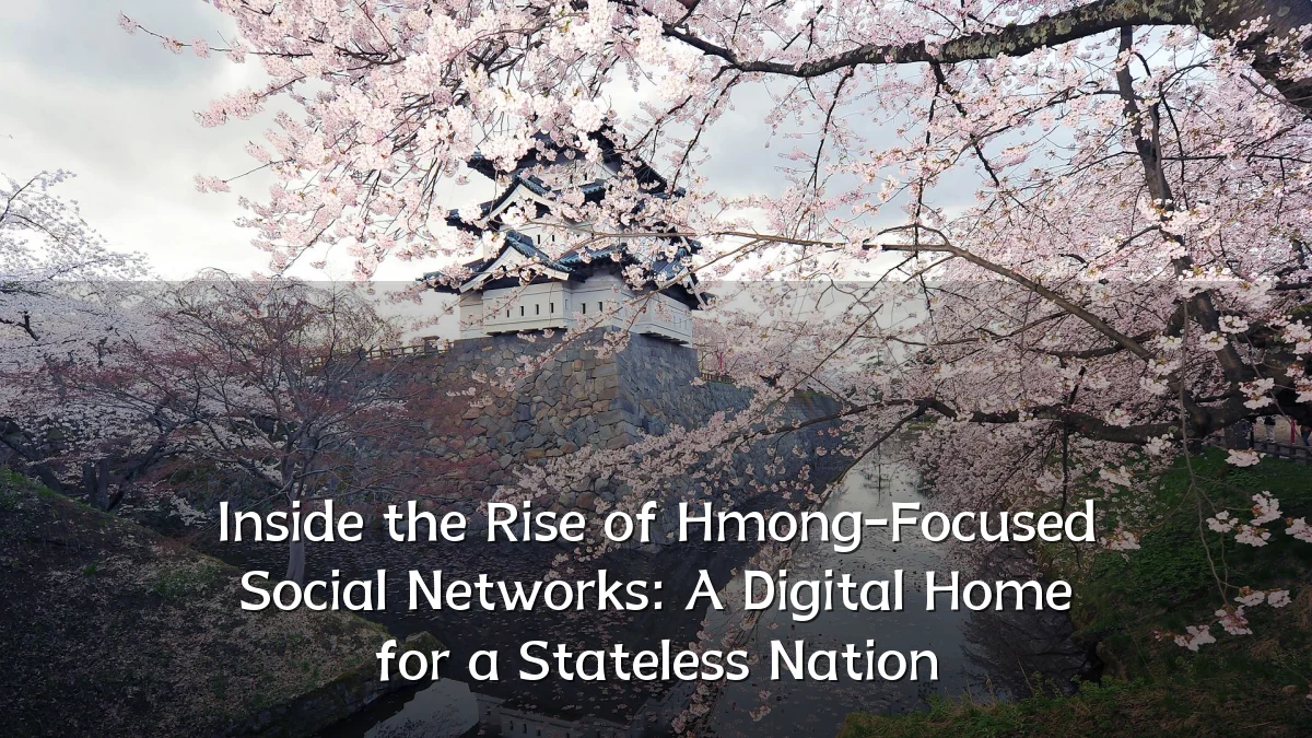 Inside the Rise of Hmong-Focused Social Networks: A Digital Home for a Stateless Nation