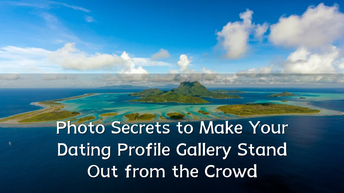 Photo Secrets to Make Your Dating Profile Gallery Stand Out from the Crowd