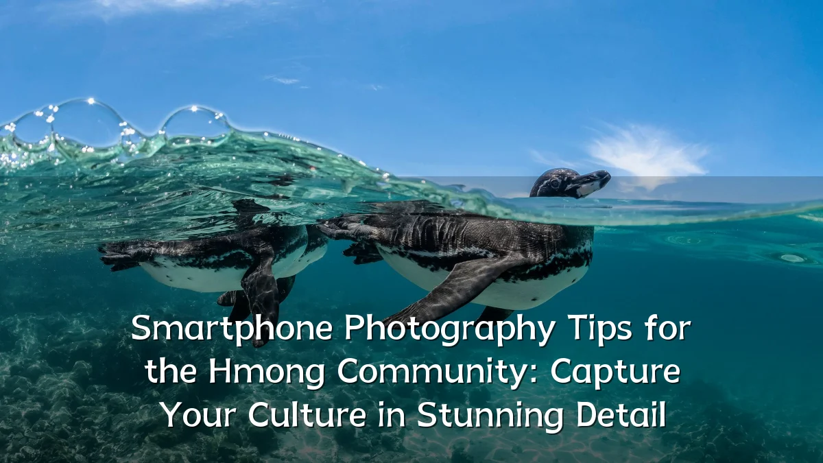 Smartphone Photography Tips for the Hmong Community: Capture Your Culture in Stunning Detail