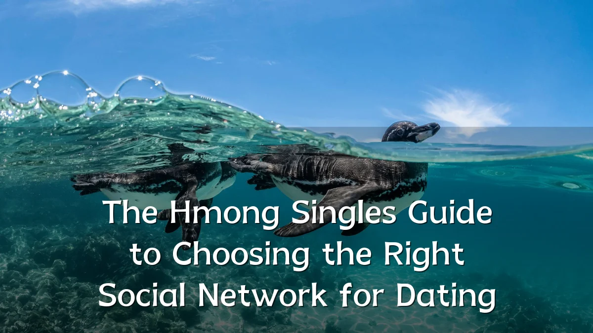 The Hmong Singles Guide to Choosing the Right Social Network for Dating