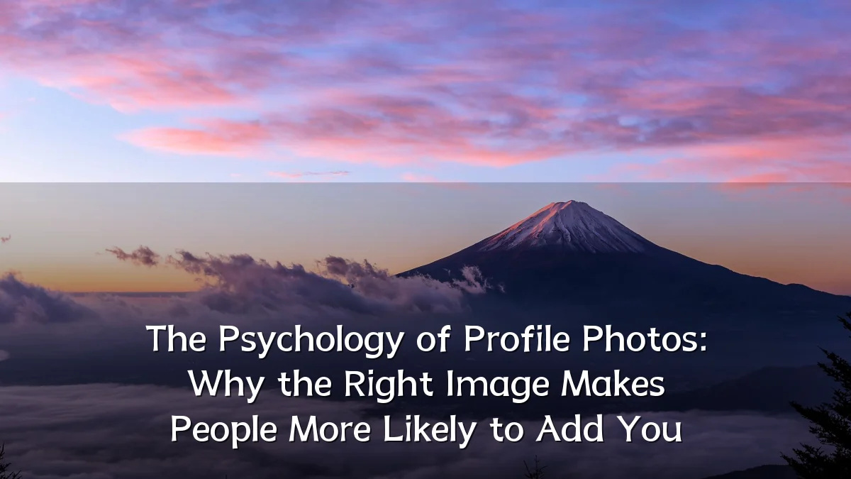 The Psychology of Profile Photos: Why the Right Image Makes People More Likely to Add You