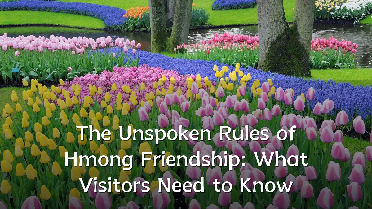 The Unspoken Rules of Hmong Friendship: What Visitors Need to Know