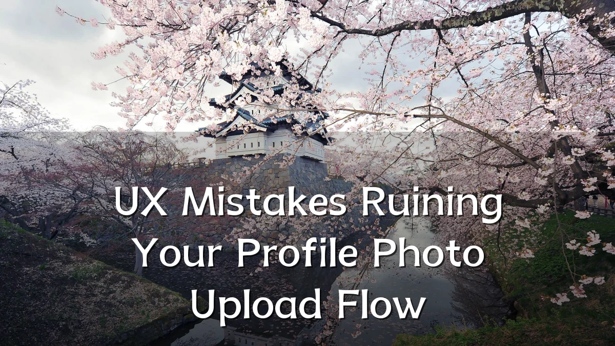 UX Mistakes Ruining Your Profile Photo Upload Flow