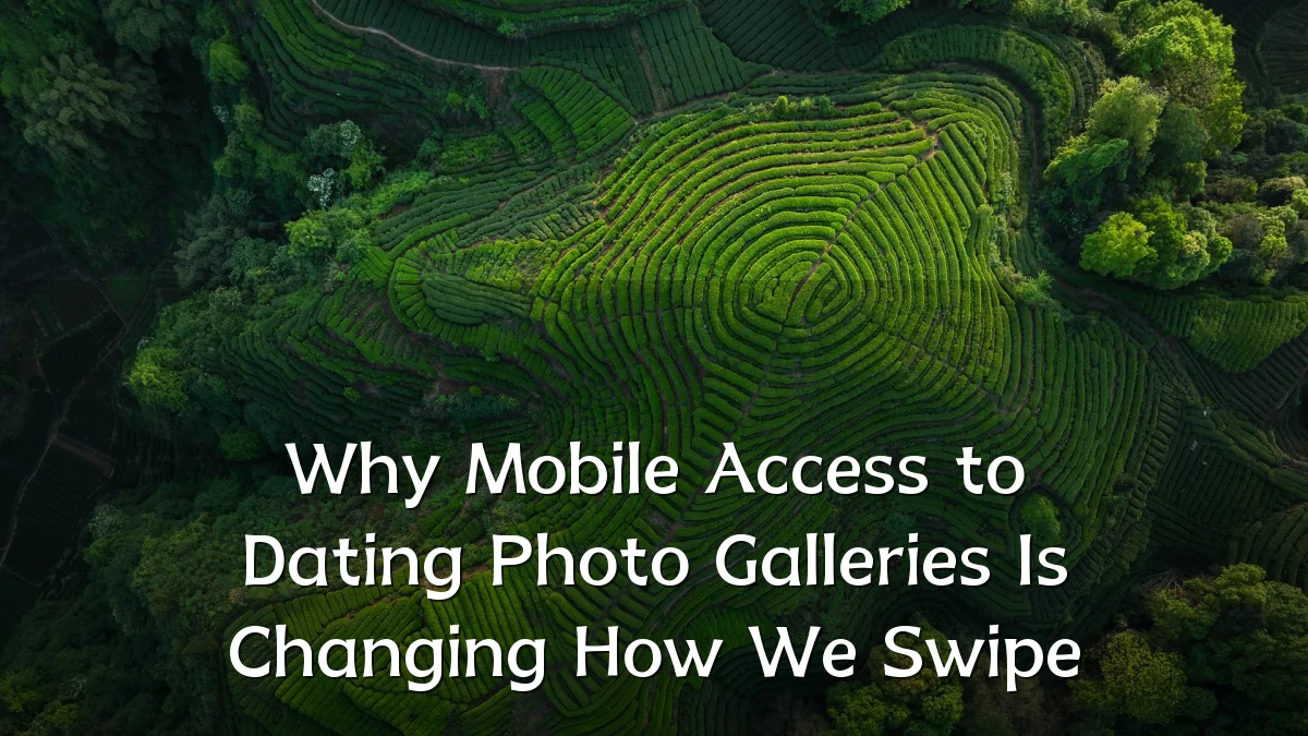 Why Mobile Access to Dating Photo Galleries Is Changing How We Swipe